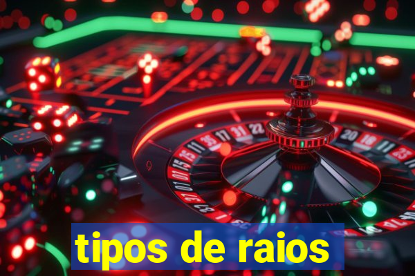 tipos de raios