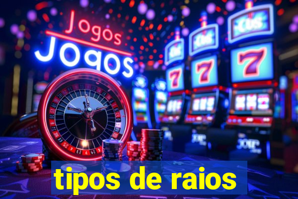 tipos de raios