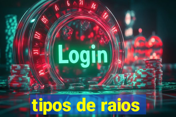 tipos de raios