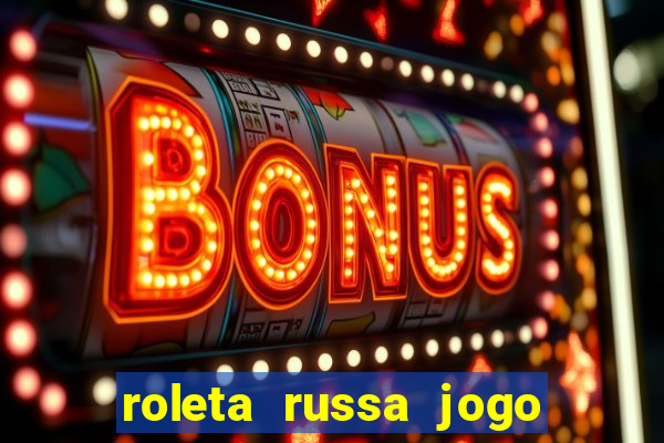 roleta russa jogo como funciona