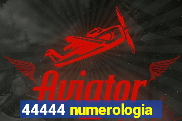 44444 numerologia