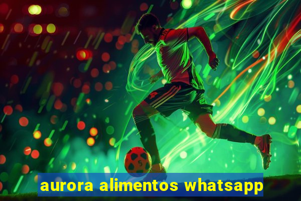 aurora alimentos whatsapp