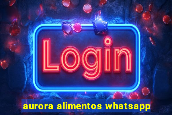 aurora alimentos whatsapp