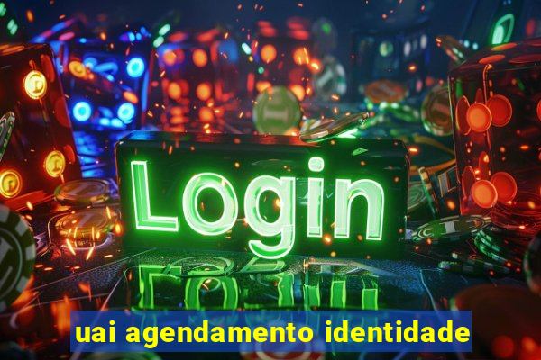 uai agendamento identidade