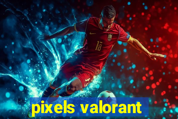 pixels valorant