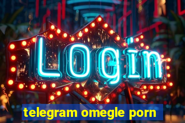 telegram omegle porn