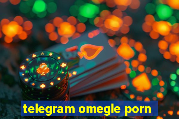 telegram omegle porn