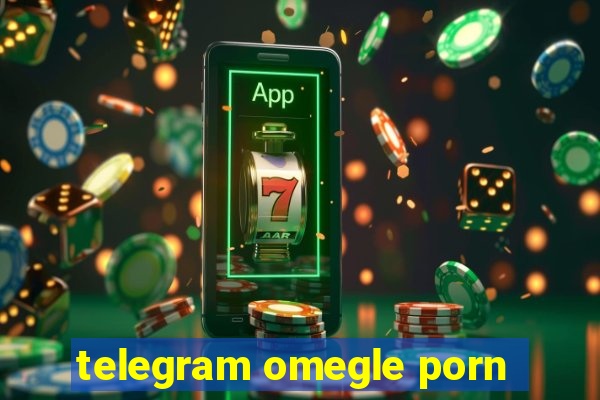 telegram omegle porn