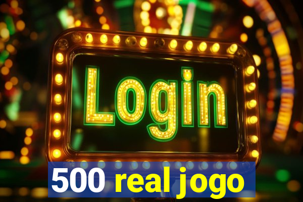 500 real jogo