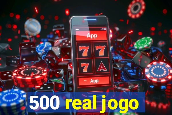 500 real jogo