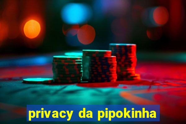 privacy da pipokinha