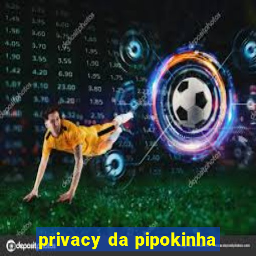 privacy da pipokinha