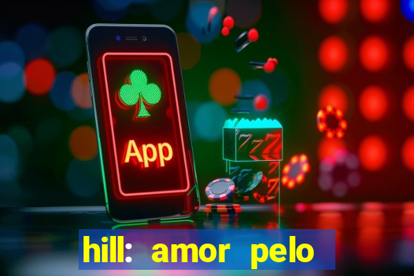 hill: amor pelo jogo online