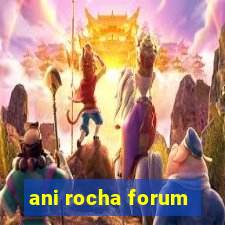 ani rocha forum