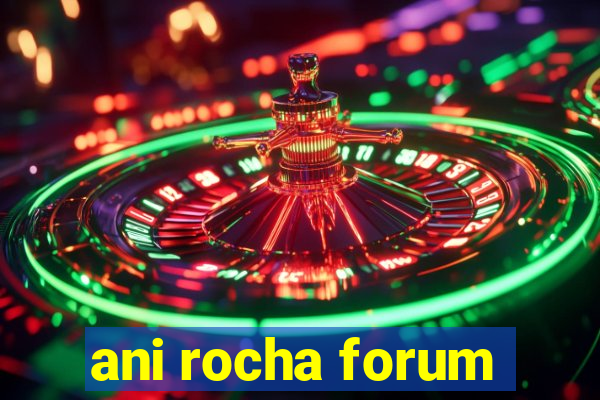 ani rocha forum