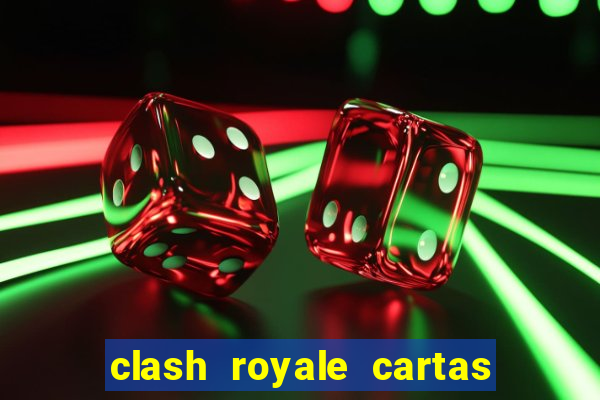 clash royale cartas modificadas 2024