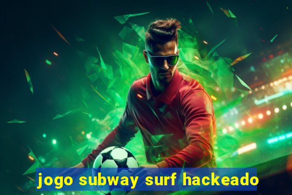 jogo subway surf hackeado