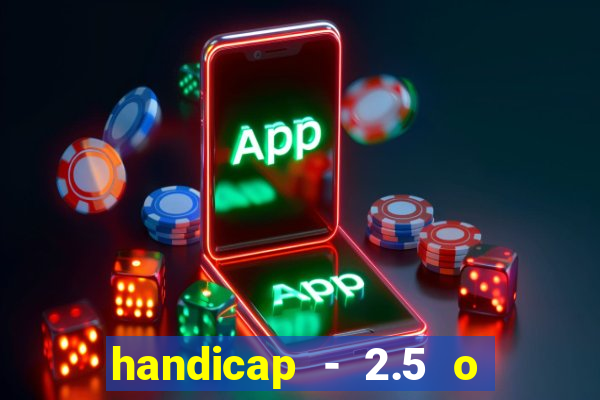 handicap - 2.5 o que significa