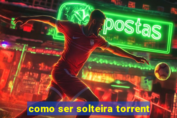 como ser solteira torrent