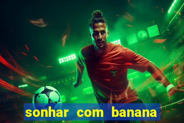 sonhar com banana no jogo do bicho