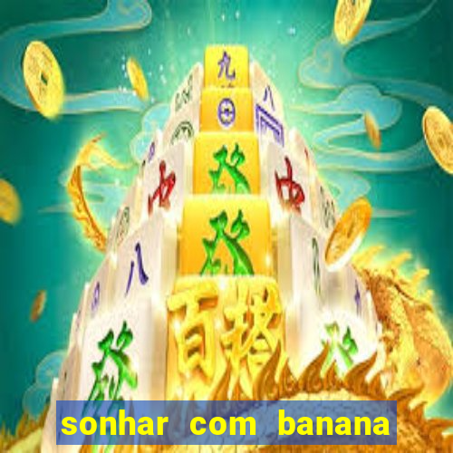 sonhar com banana no jogo do bicho