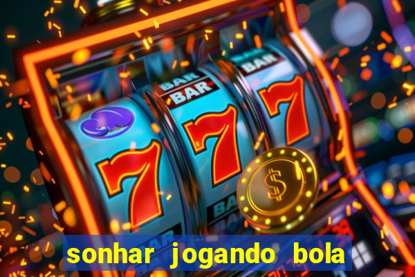 sonhar jogando bola e fazendo gol