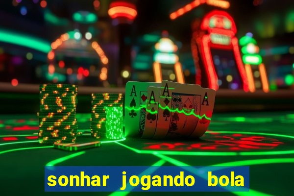 sonhar jogando bola e fazendo gol