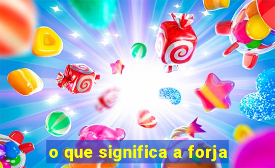 o que significa a forja