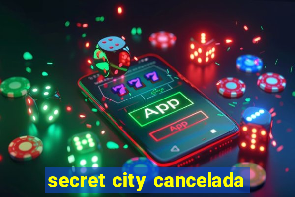 secret city cancelada