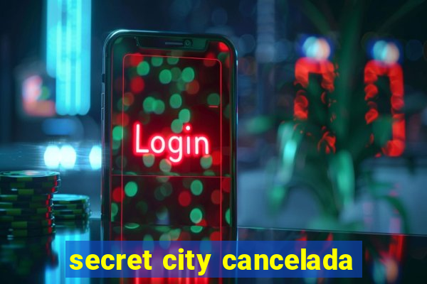 secret city cancelada