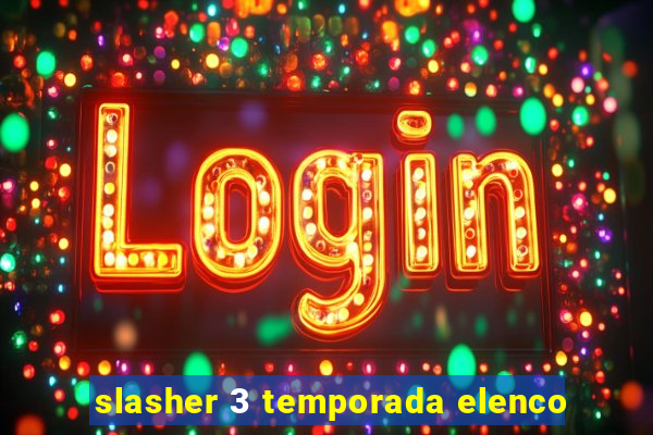 slasher 3 temporada elenco