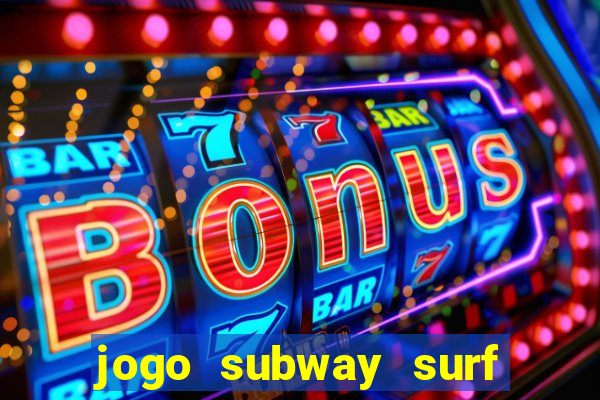 jogo subway surf ganhar dinheiro de verdade