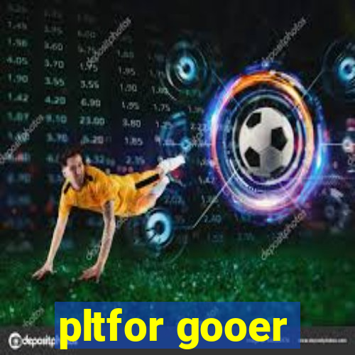 pltfor gooer