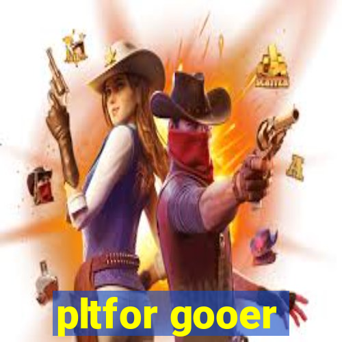 pltfor gooer