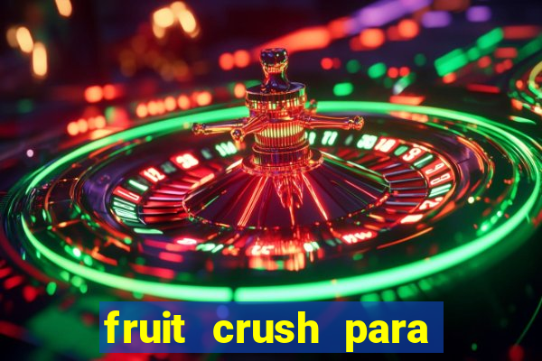 fruit crush para ganhar dinheiro