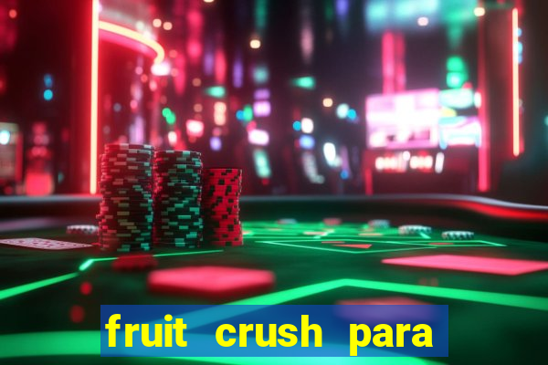 fruit crush para ganhar dinheiro