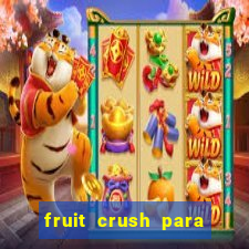 fruit crush para ganhar dinheiro