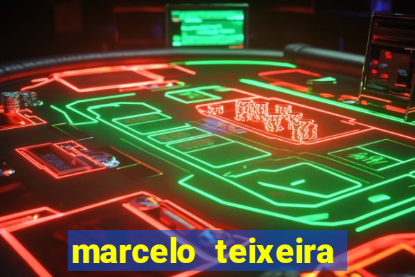 marcelo teixeira fortuna atual