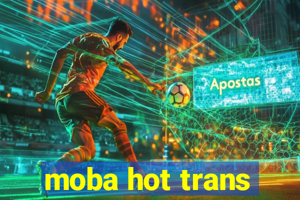 moba hot trans