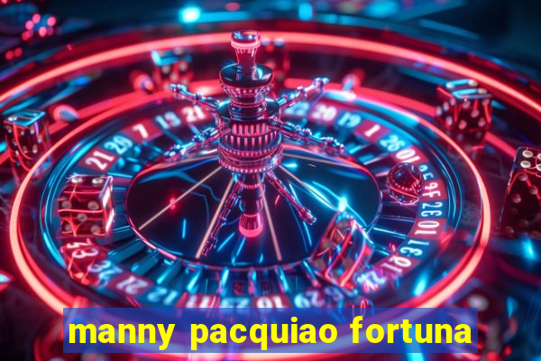 manny pacquiao fortuna