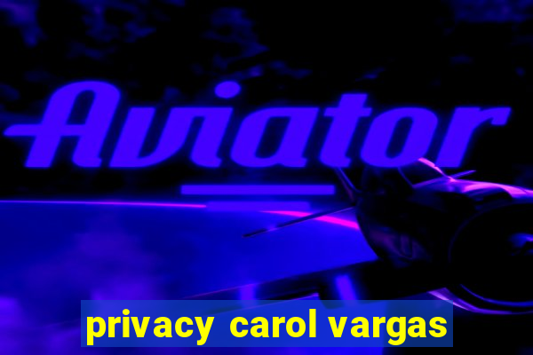 privacy carol vargas