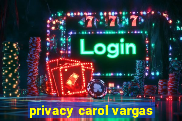 privacy carol vargas