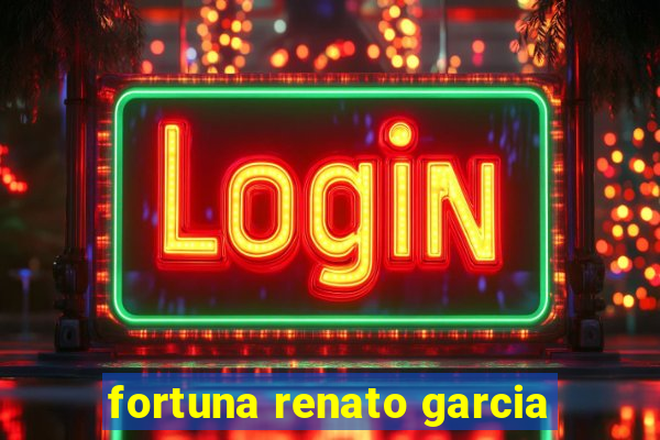 fortuna renato garcia