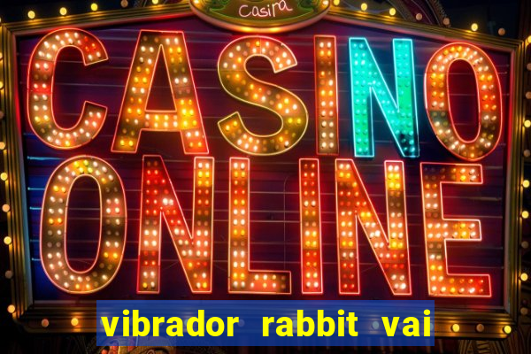 vibrador rabbit vai e vem