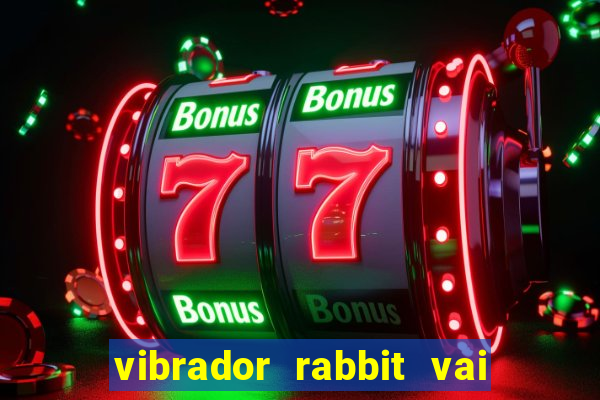 vibrador rabbit vai e vem