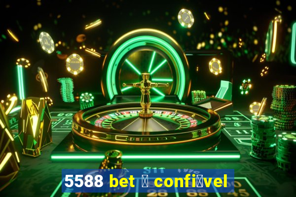 5588 bet 茅 confi谩vel