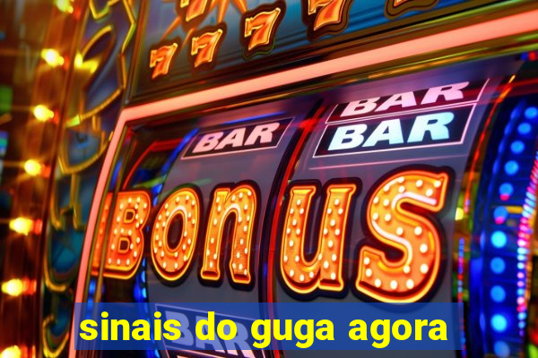 sinais do guga agora