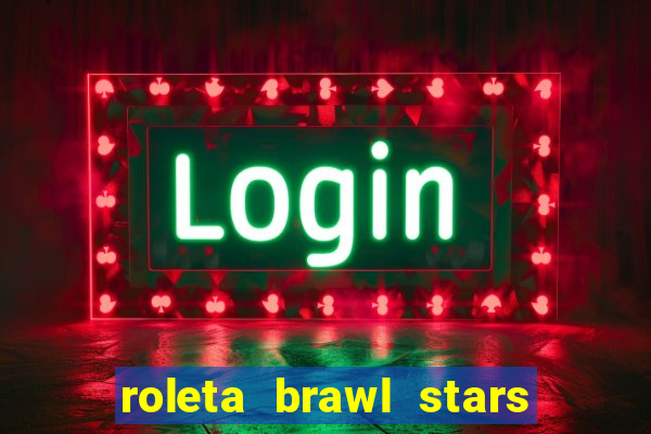 roleta brawl stars 2024 84 brawlers