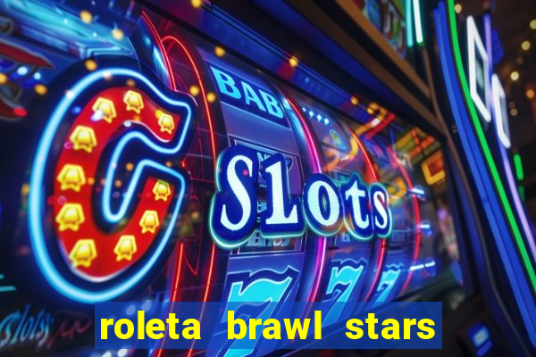 roleta brawl stars 2024 84 brawlers