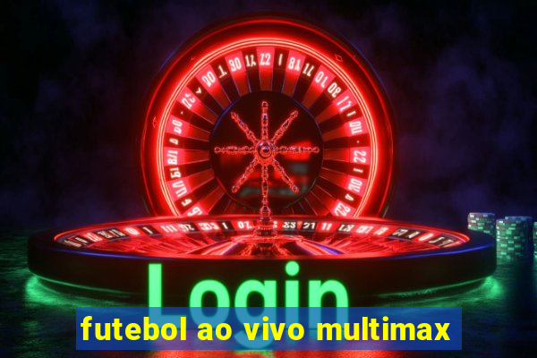 futebol ao vivo multimax